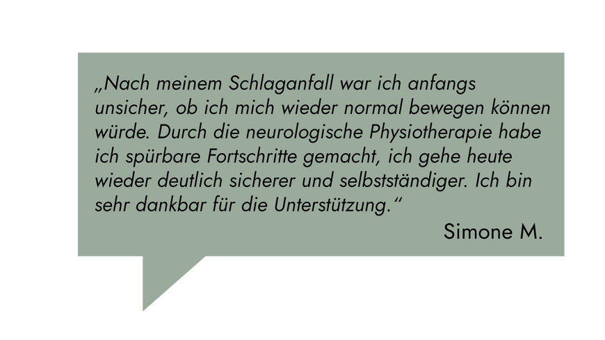 Kundenrezension: „Durch die neurologische Physiotherapie habe ich nach meinem Schlaganfall spürbare Fortschritte gemacht, ich gehe heute wieder deutlich sicherer und selbstständiger." Simone M.
